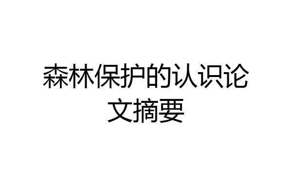 森林保护的认识论文摘要