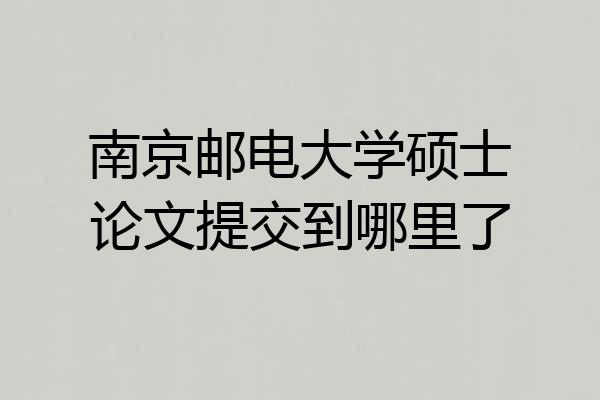 南京邮电大学硕士论文提交到哪里了