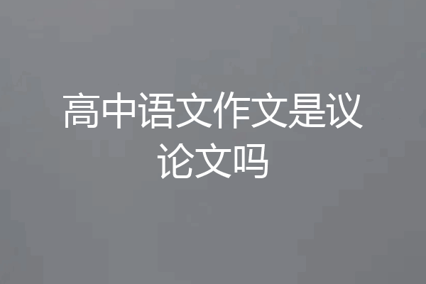 高中语文作文是议论文吗