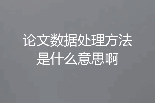 论文数据处理方法是什么意思啊