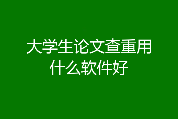 大学生论文查重用什么软件好