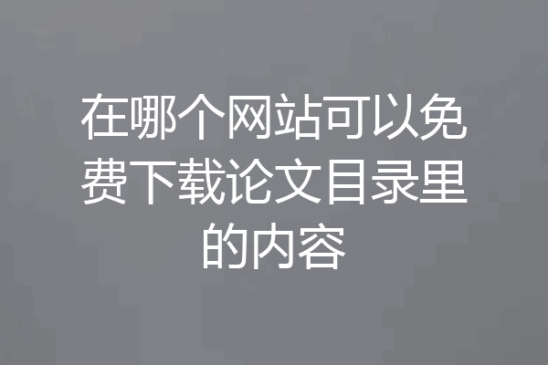 在哪个网站可以免费下载论文目录里的内容