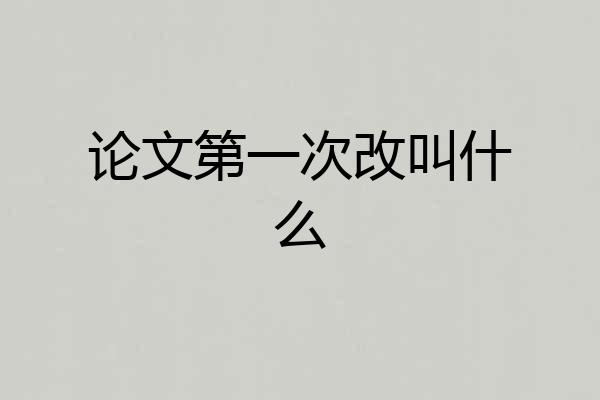 论文第一次改叫什么