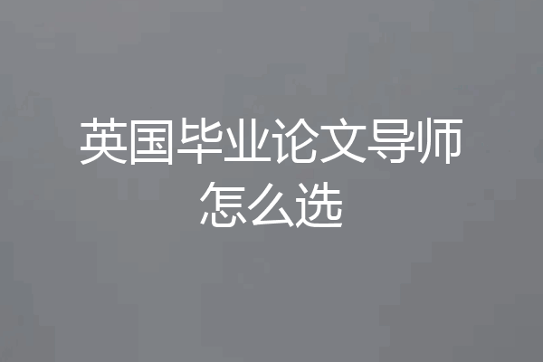 英国毕业论文导师怎么选