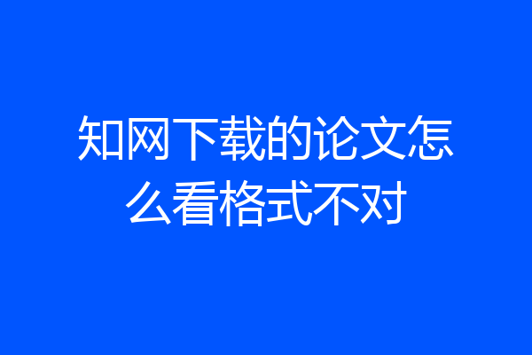 知网下载的论文怎么看格式不对