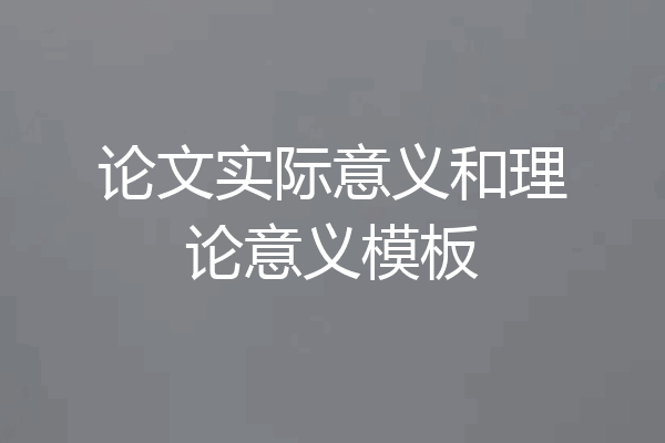 论文实际意义和理论意义模板