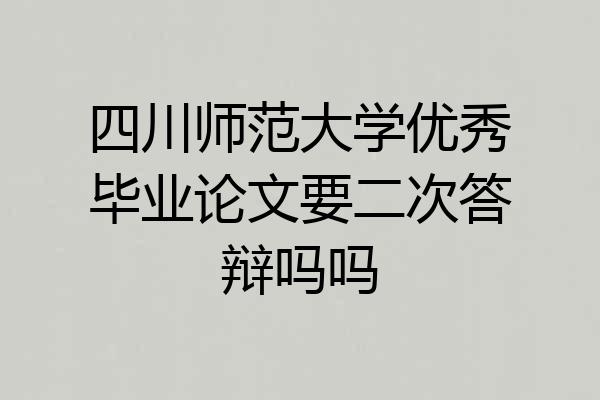 四川师范大学优秀毕业论文要二次答辩吗吗