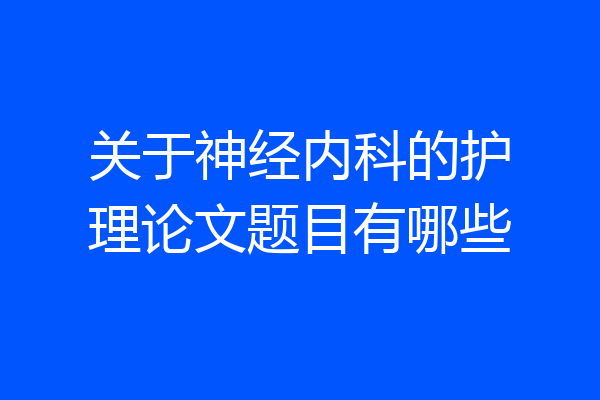 关于神经内科的护理论文题目有哪些
