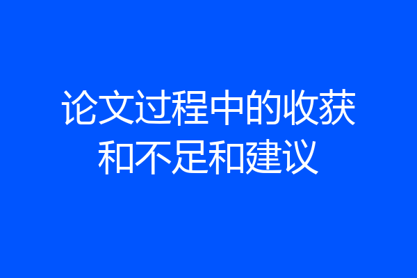 论文过程中的收获和不足和建议