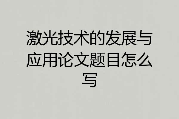 激光技术的发展与应用论文题目怎么写