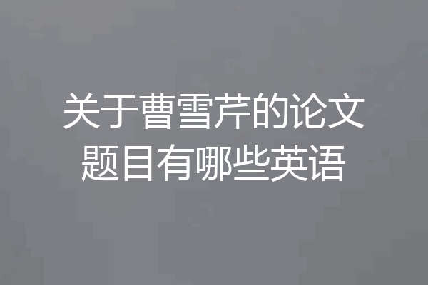 关于曹雪芹的论文题目有哪些英语