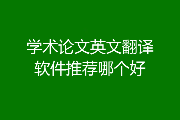 学术论文英文翻译软件推荐哪个好