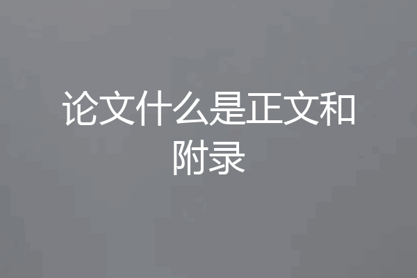论文什么是正文和附录