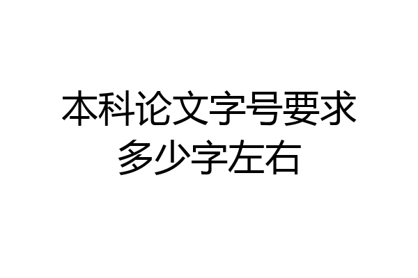 本科论文字号要求多少字左右