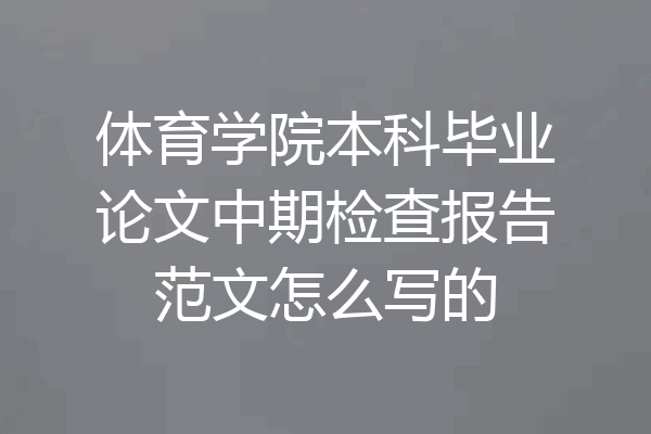 体育学院本科毕业论文中期检查报告范文怎么写的