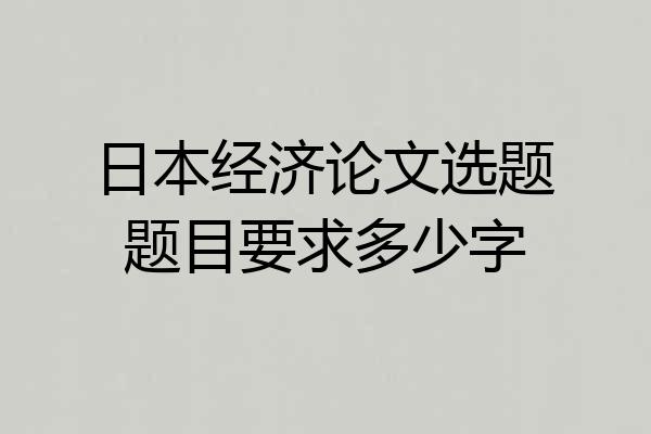 日本经济论文选题题目要求多少字