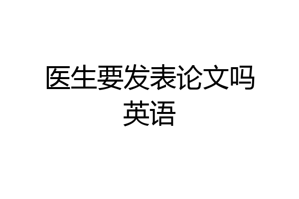 医生要发表论文吗英语