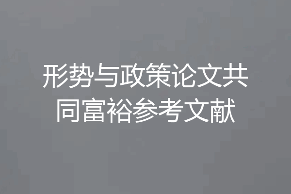 形势与政策论文共同富裕参考文献
