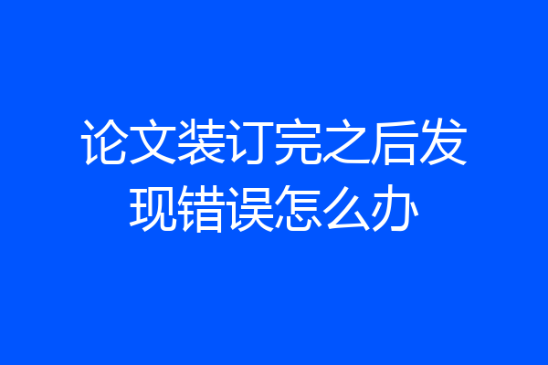 论文装订完之后发现错误怎么办