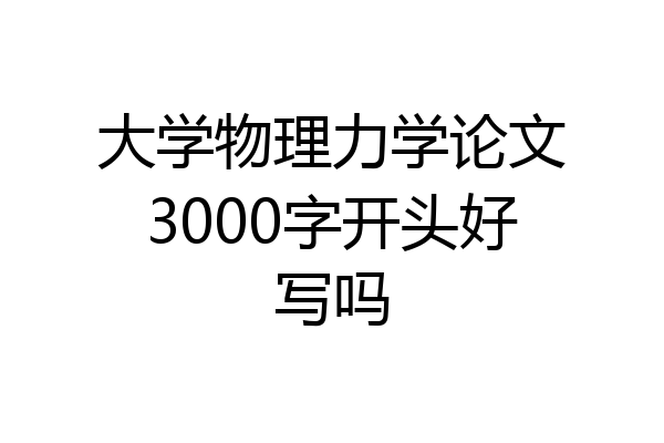 大学物理力学论文3000字开头好写吗
