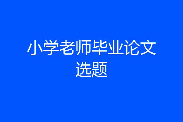 小学老师毕业论文选题