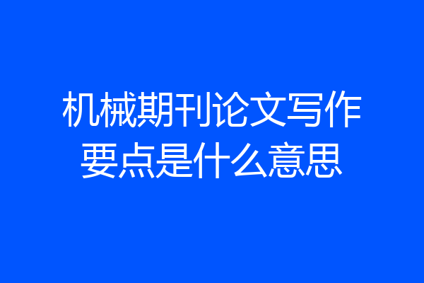 机械期刊论文写作要点是什么意思