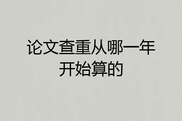 论文查重从哪一年开始算的