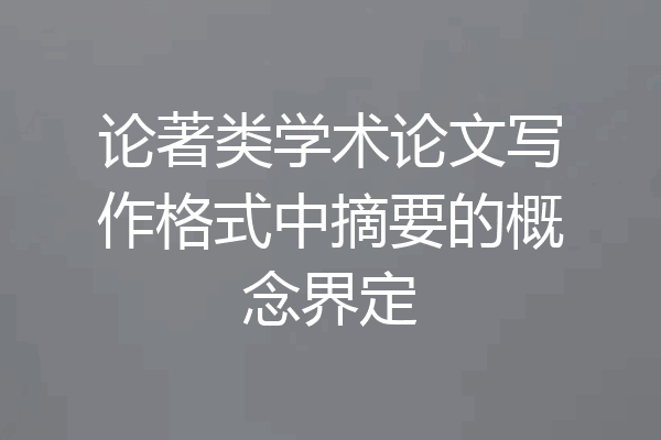 论著类学术论文写作格式中摘要的概念界定