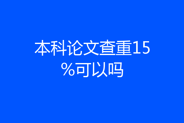 本科论文查重15%可以吗