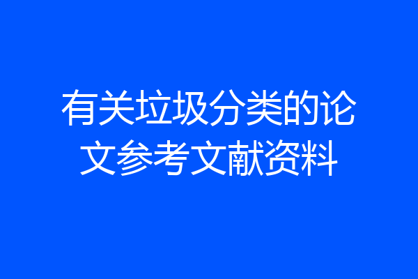 有关垃圾分类的论文参考文献资料