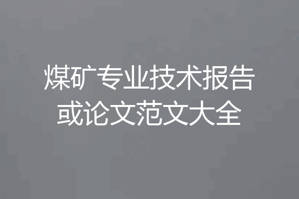 煤矿专业技术报告或论文范文大全