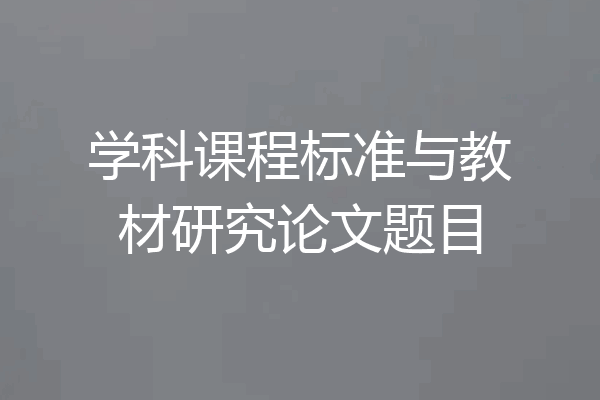 学科课程标准与教材研究论文题目