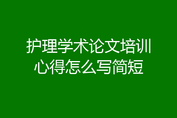 护理学术论文培训心得怎么写简短