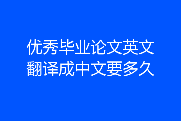 优秀毕业论文英文翻译成中文要多久
