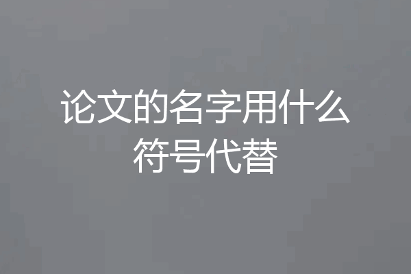 论文的名字用什么符号代替