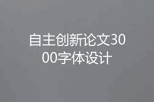 自主创新论文3000字体设计