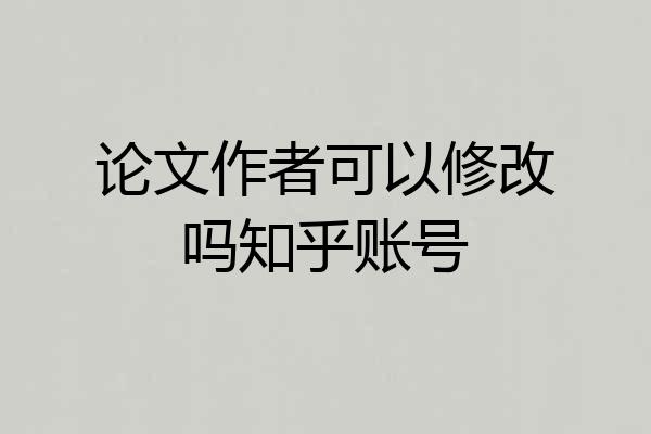 论文作者可以修改吗知乎账号