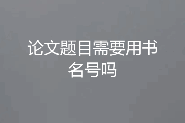 论文题目需要用书名号吗