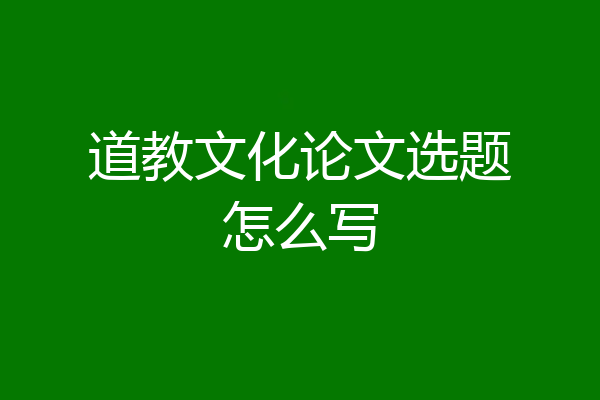 道教文化论文选题怎么写
