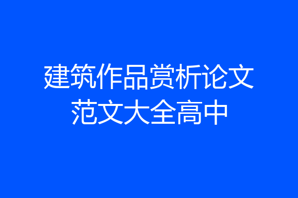 建筑作品赏析论文范文大全高中