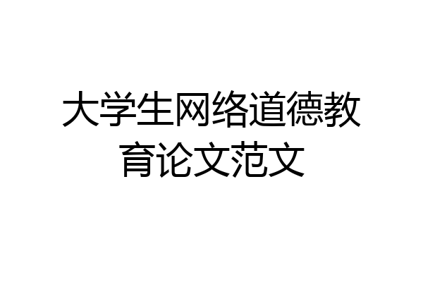 大学生网络道德教育论文范文