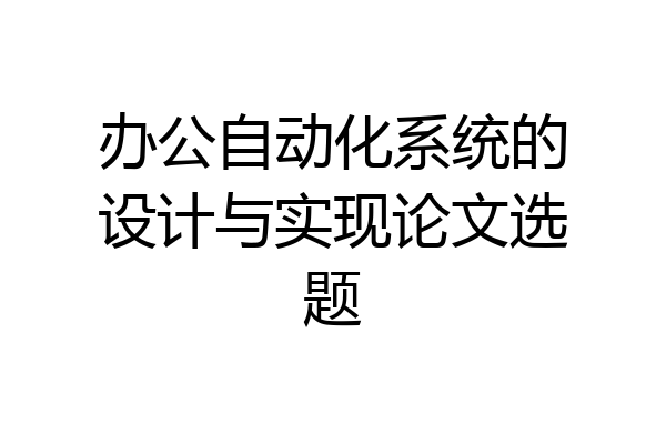 办公自动化系统的设计与实现论文选题