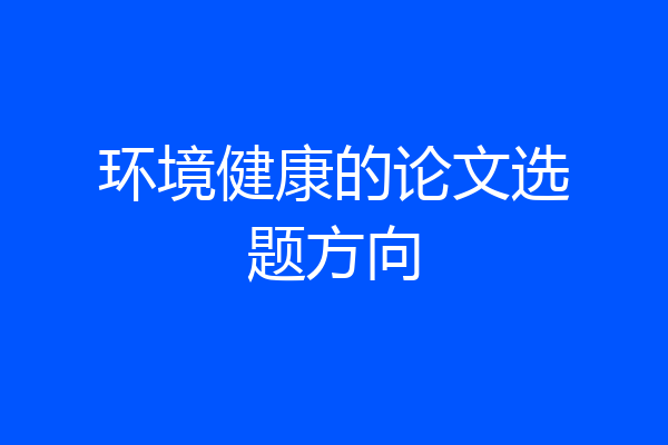 环境健康的论文选题方向