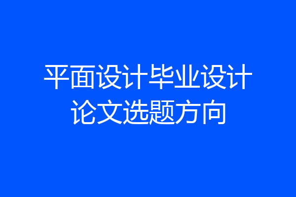 平面设计毕业设计论文选题方向