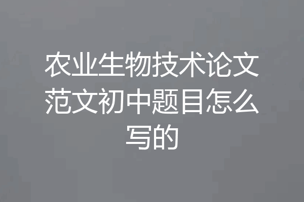 农业生物技术论文范文初中题目怎么写的