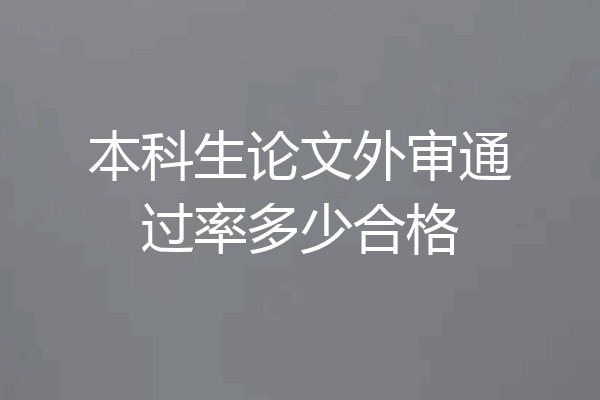 本科生论文外审通过率多少合格