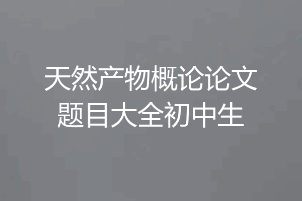 天然产物概论论文题目大全初中生