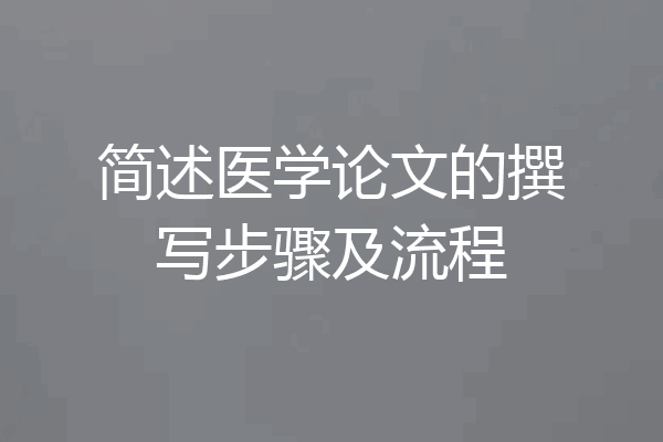 简述医学论文的撰写步骤及流程