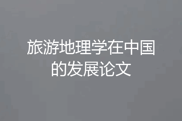 旅游地理学在中国的发展论文
