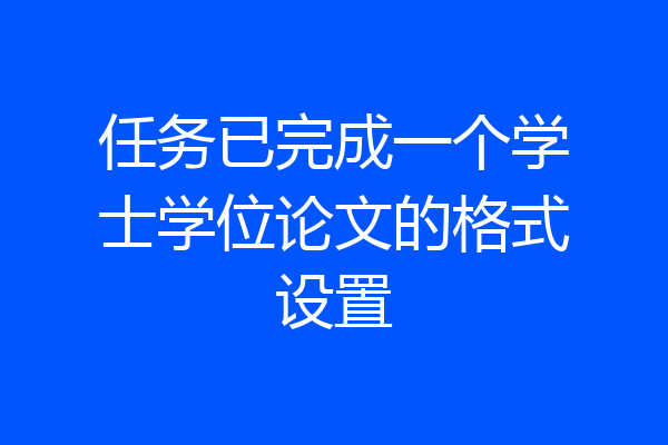 任务已完成一个学士学位论文的格式设置